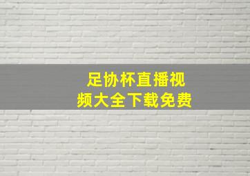 足协杯直播视频大全下载免费