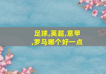 足球,英超,意甲,罗马哪个好一点