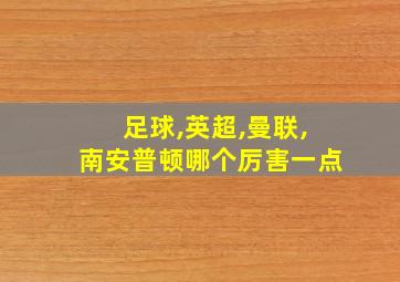 足球,英超,曼联,南安普顿哪个厉害一点