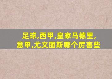 足球,西甲,皇家马德里,意甲,尤文图斯哪个厉害些