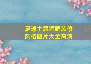 足球主题酒吧装修风格图片大全高清