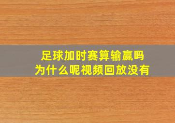 足球加时赛算输赢吗为什么呢视频回放没有