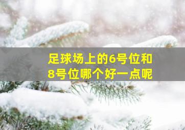 足球场上的6号位和8号位哪个好一点呢