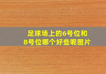 足球场上的6号位和8号位哪个好些呢图片