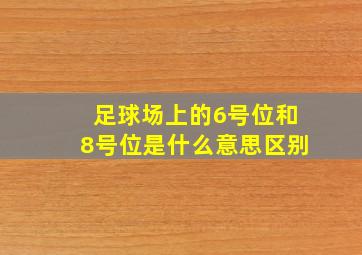 足球场上的6号位和8号位是什么意思区别