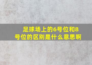 足球场上的6号位和8号位的区别是什么意思啊