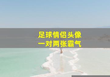 足球情侣头像一对两张霸气