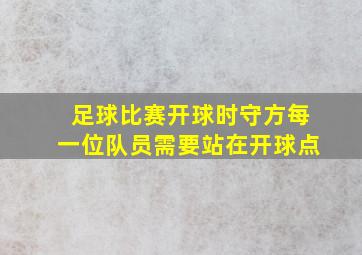 足球比赛开球时守方每一位队员需要站在开球点