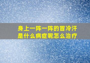 身上一阵一阵的冒冷汗是什么病症呢怎么治疗