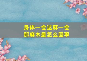 身体一会这麻一会那麻木是怎么回事