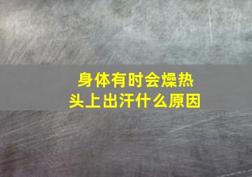 身体有时会燥热头上出汗什么原因