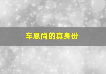 车恩尚的真身份