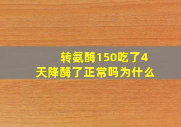 转氨酶150吃了4天降酶了正常吗为什么