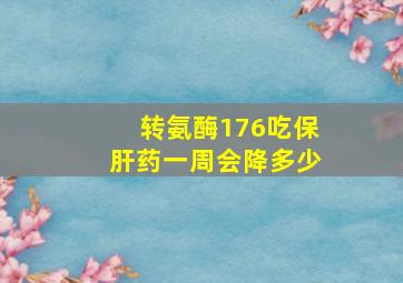 转氨酶176吃保肝药一周会降多少