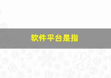 软件平台是指