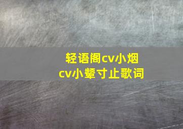 轻语阁cv小烟cv小颦寸止歌词