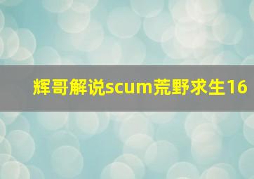 辉哥解说scum荒野求生16