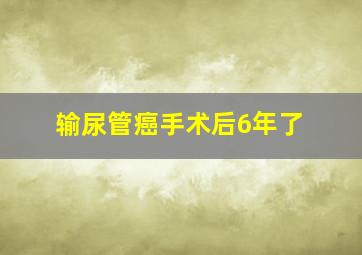 输尿管癌手术后6年了