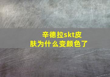 辛德拉skt皮肤为什么变颜色了