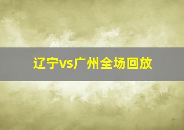 辽宁vs广州全场回放