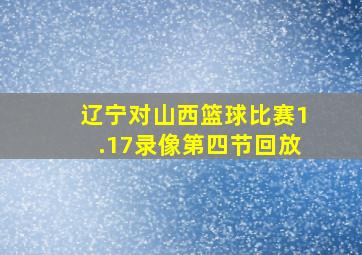 辽宁对山西篮球比赛1.17录像第四节回放