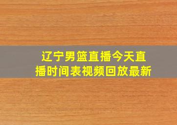 辽宁男篮直播今天直播时间表视频回放最新