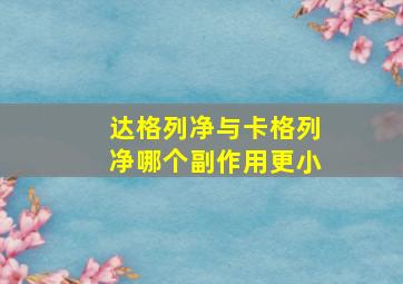 达格列净与卡格列净哪个副作用更小