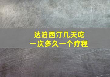 达泊西汀几天吃一次多久一个疗程