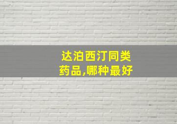 达泊西汀同类药品,哪种最好