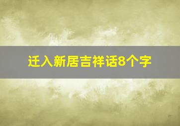 迁入新居吉祥话8个字