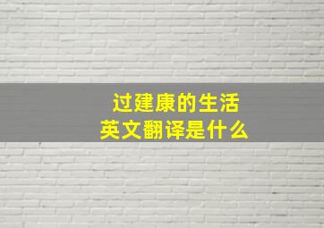 过建康的生活英文翻译是什么