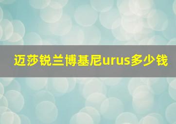 迈莎锐兰博基尼urus多少钱