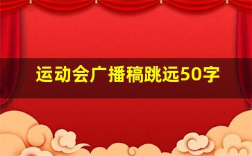 运动会广播稿跳远50字