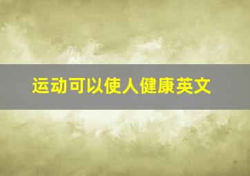 运动可以使人健康英文