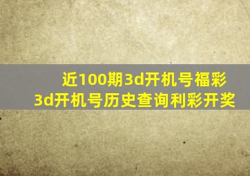 近100期3d开机号福彩3d开机号历史查询利彩开奖