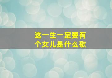 这一生一定要有个女儿是什么歌