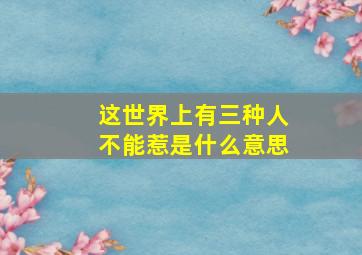 这世界上有三种人不能惹是什么意思