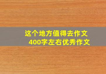 这个地方值得去作文400字左右优秀作文