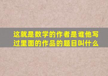 这就是数学的作者是谁他写过里面的作品的题目叫什么