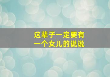 这辈子一定要有一个女儿的说说