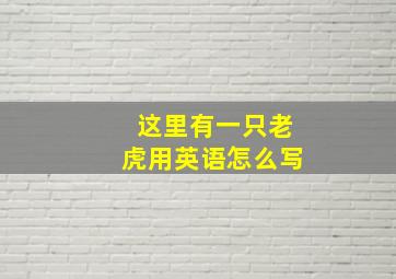 这里有一只老虎用英语怎么写