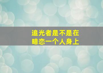 追光者是不是在暗恋一个人身上