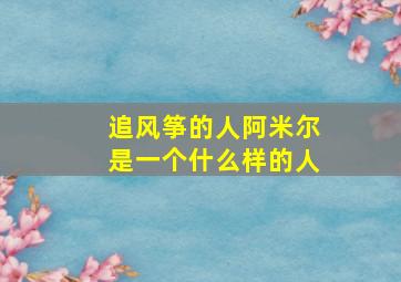 追风筝的人阿米尔是一个什么样的人