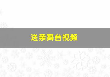 送亲舞台视频