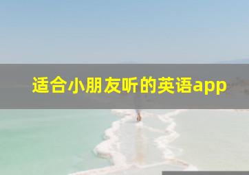 适合小朋友听的英语app