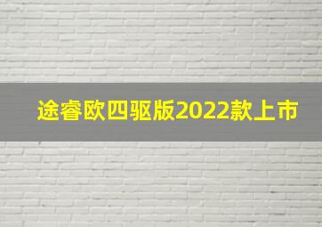 途睿欧四驱版2022款上市