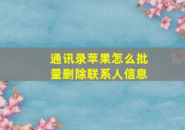 通讯录苹果怎么批量删除联系人信息