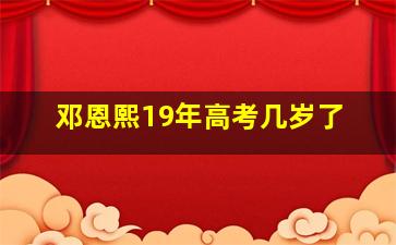 邓恩熙19年高考几岁了