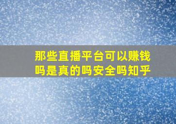 那些直播平台可以赚钱吗是真的吗安全吗知乎