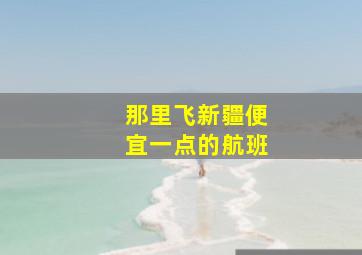 那里飞新疆便宜一点的航班